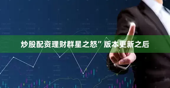 炒股配资理财群星之怒”版本更新之后